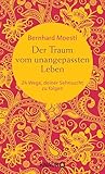 Der Traum vom unangepassten Leben: 24 Wege, deiner Sehnsucht zu folgen (Zum Selbstcoaching, als bereichernde Reise-Lektüre und zum Verschenken – Asiatische Lektionen für Reisende und Sinnsucher)